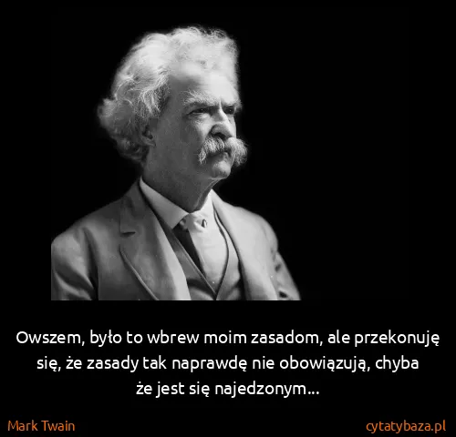 Mark Twain: Owszem, było to wbrew moim zasadom, ale przekonuję się,...