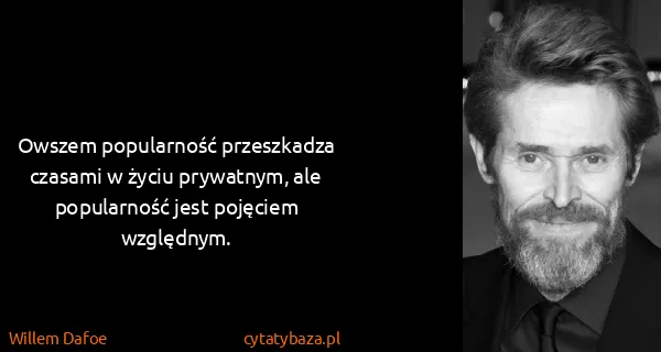 Willem Dafoe: Owszem popularność przeszkadza czasami w życiu...