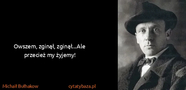 Michaił Bułhakow: Owszem, zginął, zginął...Ale przecież my żyjemy!