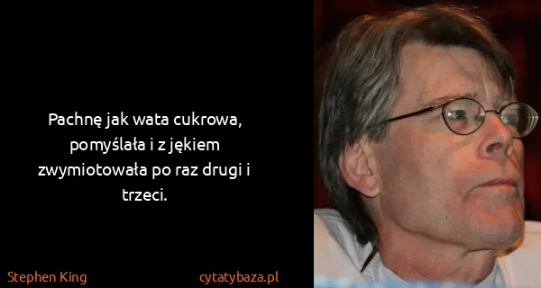 Stephen King: Pachnę jak wata cukrowa, pomyślała i z jękiem...
