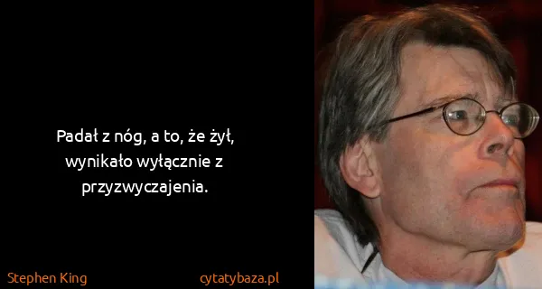Stephen King: Padał z nóg, a to, że żył, wynikało wyłącznie z...