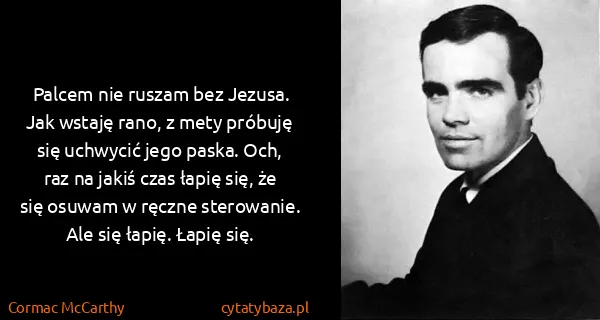 Cormac McCarthy: Palcem nie ruszam bez Jezusa. Jak wstaję rano, z mety...