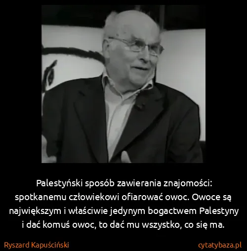 Ryszard Kapuściński: Palestyński sposób zawierania znajomości: spotkanemu...