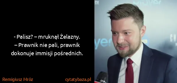 Remigiusz Mróz: - Palisz? – mruknął Żelazny.
– Prawnik nie pali, prawnik...