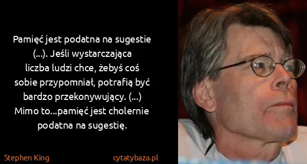 Stephen King: Pamięć jest podatna na sugestie (...). Jeśli...