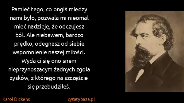 Karol Dickens: Pamięć tego, co ongiś między nami było, pozwala mi...
