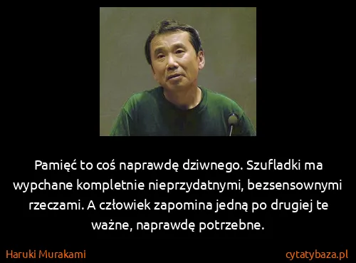 Haruki Murakami: Pamięć to coś naprawdę dziwnego. Szufladki ma wypchane...