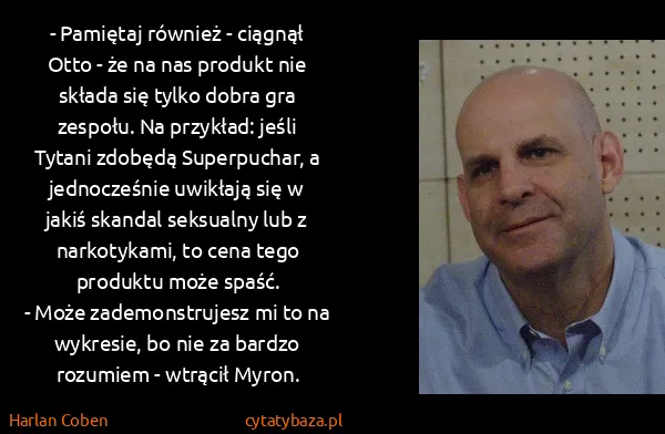 Harlan Coben: - Pamiętaj również - ciągnął Otto - że na nas produkt...