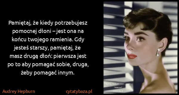Audrey Hepburn: Pamiętaj, że kiedy potrzebujesz pomocnej dłoni – jest...