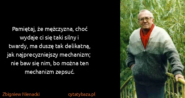 Zbigniew Nienacki: Pamiętaj, że mężczyzna, choć wydaje ci się taki silny i...