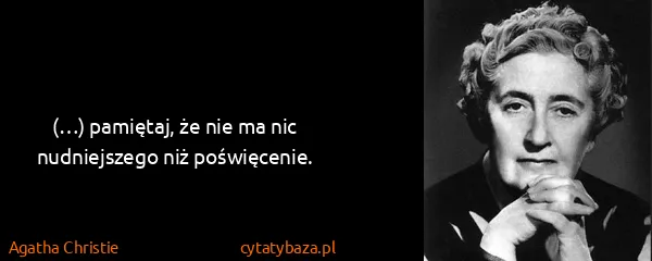 Agatha Christie: (…) pamiętaj, że nie ma nic nudniejszego niż poświęcenie.