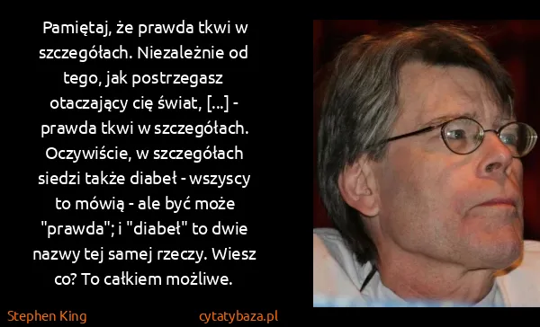 Stephen King: Pamiętaj, że prawda tkwi w szczegółach. Niezależnie od...