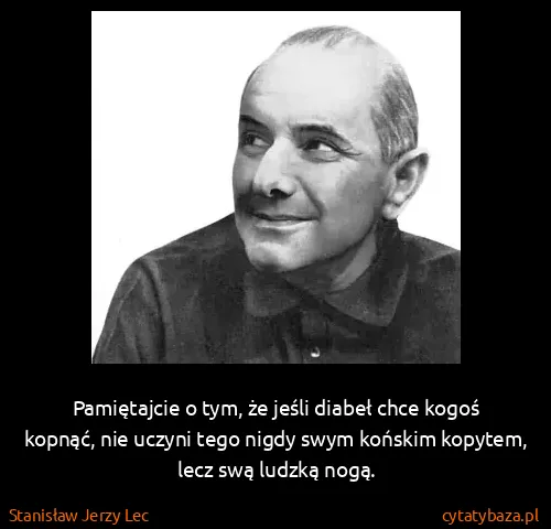 Stanisław Jerzy Lec: Pamiętajcie o tym, że jeśli diabeł chce kogoś kopnąć,...