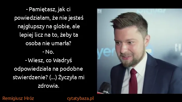 Remigiusz Mróz: - Pamiętasz, jak ci powiedziałam, że nie jesteś...