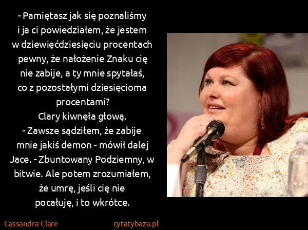 Cassandra Clare: - Pamiętasz jak się poznaliśmy i ja ci powiedziałem, że...