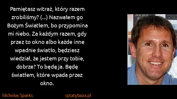 Nicholas Sparks: Pamiętasz witraż, który razem zrobiliśmy? (...) Nazwałem...