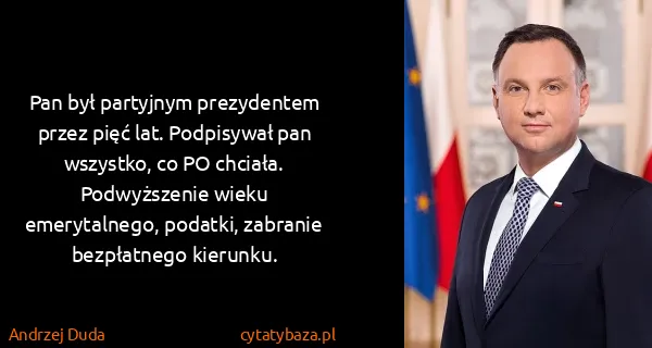 Andrzej Duda: Pan był partyjnym prezydentem przez pięć lat. Podpisywał...