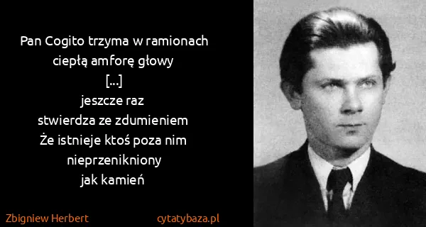 Zbigniew Herbert: Pan Cogito trzyma w ramionach
ciepłą amforę...