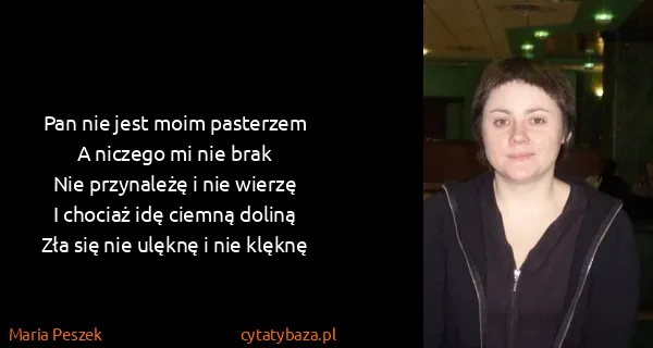 Maria Peszek: Pan nie jest moim pasterzem
A niczego mi nie brak
Nie...