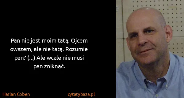 Harlan Coben: Pan nie jest moim tatą. Ojcem owszem, ale nie tatą....