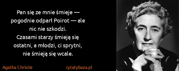 Agatha Christie: Pan się ze mnie śmieje — pogodnie odparł Poirot — ale...