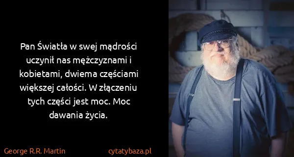 George R.R. Martin: Pan Światła w swej mądrości uczynił nas mężczyznami i...