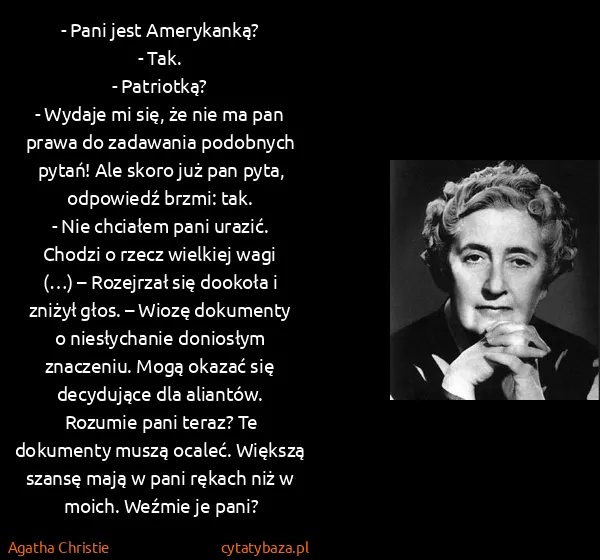 Agatha Christie: - Pani jest Amerykanką?
- Tak.
- Patriotką?
- Wydaje mi...
