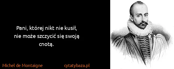 Michel de Montaigne: Pani, której nikt nie kusił, nie może szczycić się swoją...