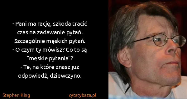 Stephen King: - Pani ma rację, szkoda tracić czas na zadawanie pytań....
