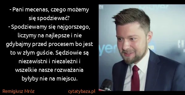 Remigiusz Mróz: - Pani mecenas, czego możemy się spodziewać? 
-...