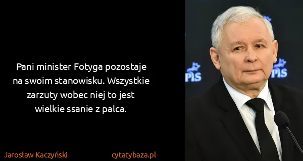 Jarosław Kaczyński: Pani minister Fotyga pozostaje na swoim stanowisku....