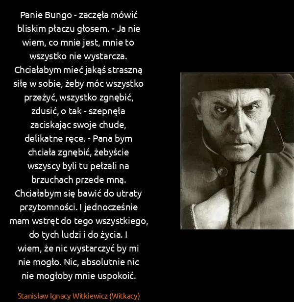 Stanisław Ignacy Witkiewicz (Witkacy): Panie Bungo - zaczęła mówić bliskim płaczu głosem. - Ja...