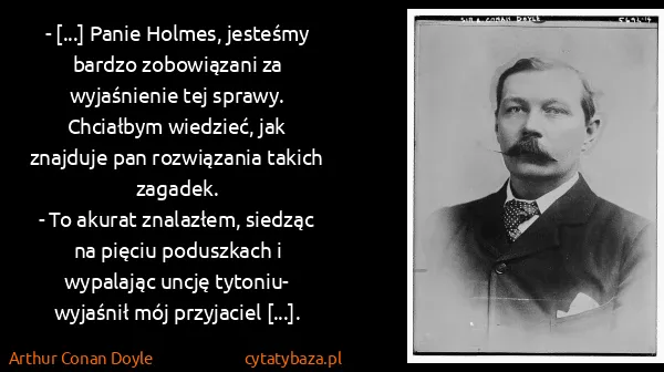 Arthur Conan Doyle: - [...] Panie Holmes, jesteśmy bardzo zobowiązani za...