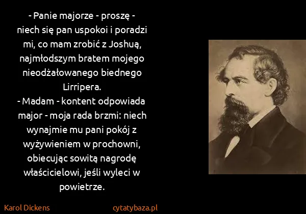 Karol Dickens: - Panie majorze - proszę - niech się pan uspokoi i...