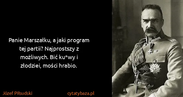 Józef Piłsudski: Panie Marszałku, a jaki program tej partii? Najprostszy...