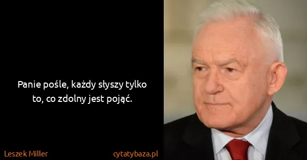 Leszek Miller: Panie pośle, każdy słyszy tylko to, co zdolny jest pojąć.