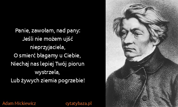 Adam Mickiewicz: Panie, zawołam, nad pany:
Jeśli nie możem ujść...