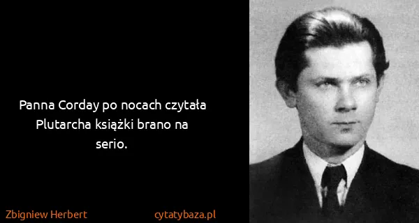 Zbigniew Herbert: Panna Corday po nocach czytała Plutarcha książki brano...