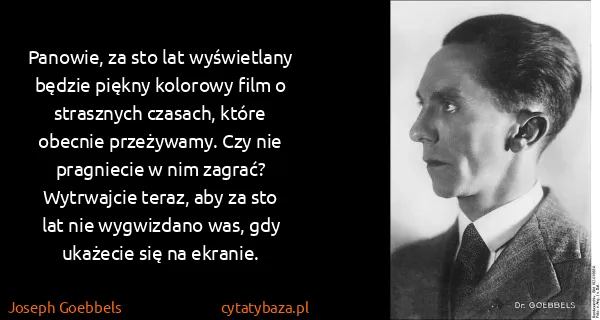 Joseph Goebbels: Panowie, za sto lat wyświetlany będzie piękny kolorowy...
