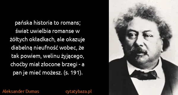 Aleksander Dumas: pańska historia to romans; świat uwielbia romanse w...