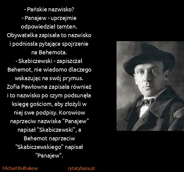 Michaił Bułhakow: - Pańskie nazwisko?
 - Panajew - uprzejmie odpowiedział...