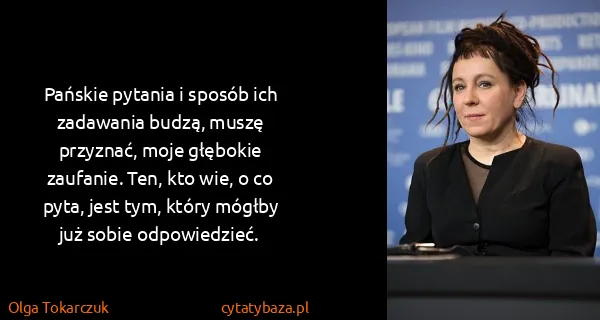 Olga Tokarczuk: Pańskie pytania i sposób ich zadawania budzą, muszę...