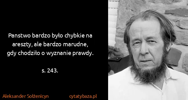 Aleksander Sołżenicyn: Panstwo bardzo było chybkie na areszty, ale bardzo...