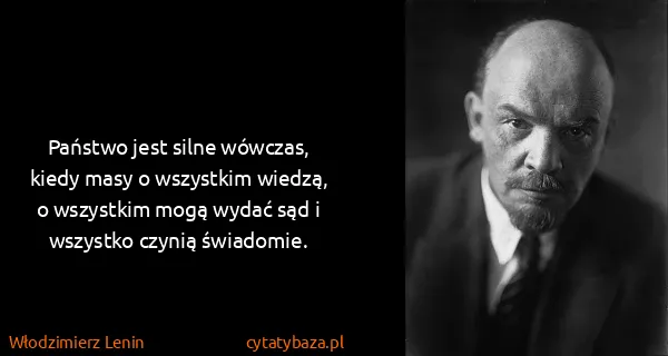 Włodzimierz Lenin: Państwo jest silne wówczas, kiedy masy o wszystkim...