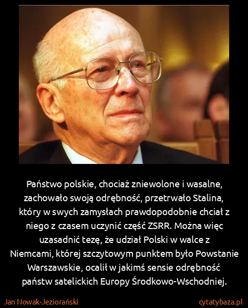 Jan Nowak-Jeziorański: Państwo polskie, chociaż zniewolone i wasalne, zachowało...