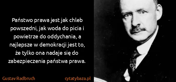 Gustav Radbruch: Państwo prawa jest jak chleb powszedni, jak woda do...