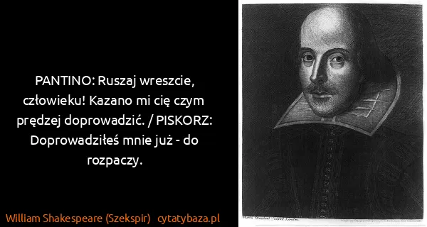 William Shakespeare (Szekspir): PANTINO: Ruszaj wreszcie, człowieku! Kazano mi cię czym...