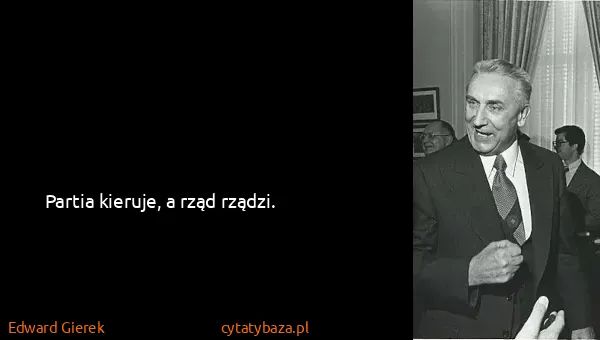 Edward Gierek: Partia kieruje, a rząd rządzi.