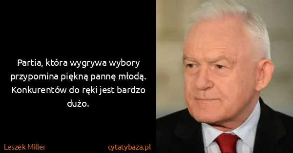Leszek Miller: Partia, która wygrywa wybory przypomina piękną pannę...