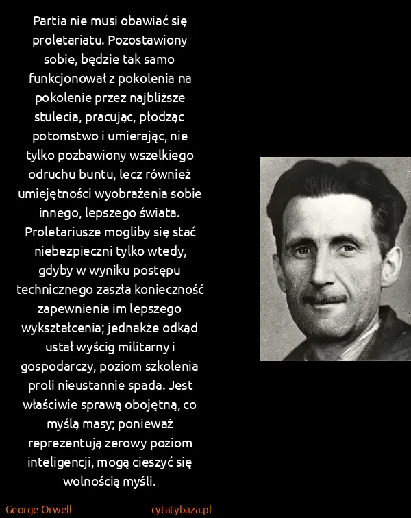 George Orwell: Partia nie musi obawiać się proletariatu. Pozostawiony... George Orwell: Partia nie musi obawiać się proletariatu. Pozostawiony...